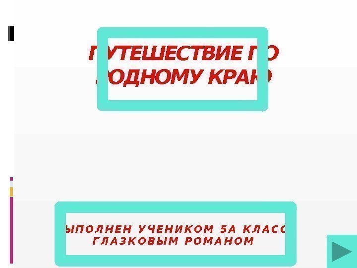 ПУТЕШЕСТВИЕ ПО РОДНОМУ КРАЮ В Ы П О Л Н Е Н  У