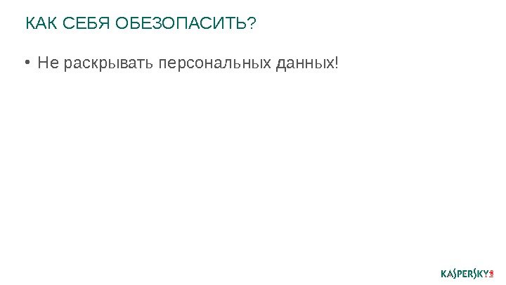 КАК СЕБЯ ОБЕЗОПАСИТЬ?  • Не раскрывать персональных данных! 