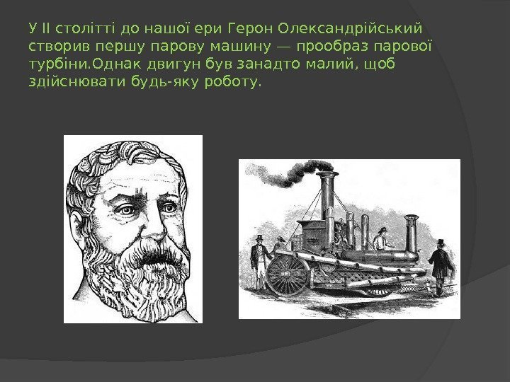 У ІІ столітті до нашої ери Герон Олександрійський створив першу парову машину — прообраз