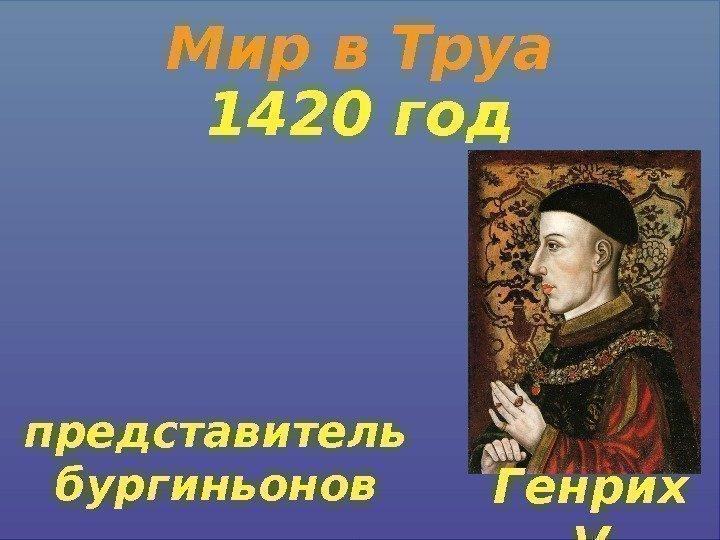 Мир в Труа 1420 год Генрих Vпредставитель бургиньонов 