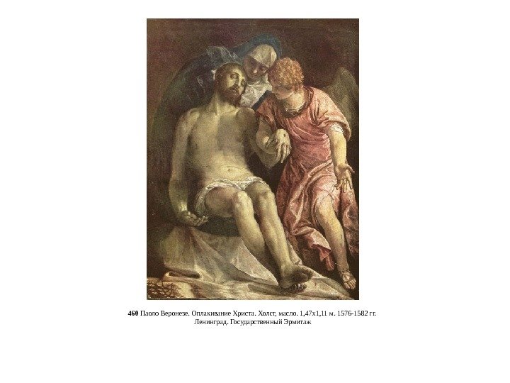 460 Паоло Веронезе. Оплакивание Христа. Холст, масло. 1, 47 x 1, 11 м. 1576