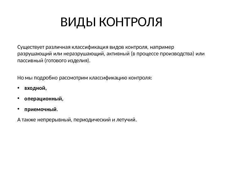 Существует различная классификация видов контроля, например разрушающий или неразрушающий, активный (в процессе производства) или