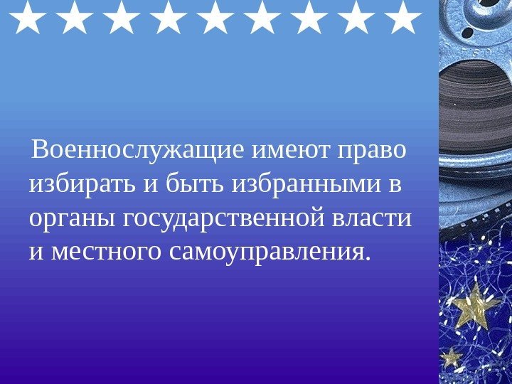   Военнослужащие имеют право избирать и быть избранными в органы государственной власти и