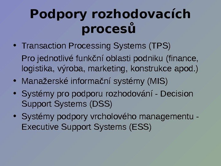   Podpory rozhodovacích procesů  • Transaction Processing Systems (TPS) Pro jednotlivé funkční