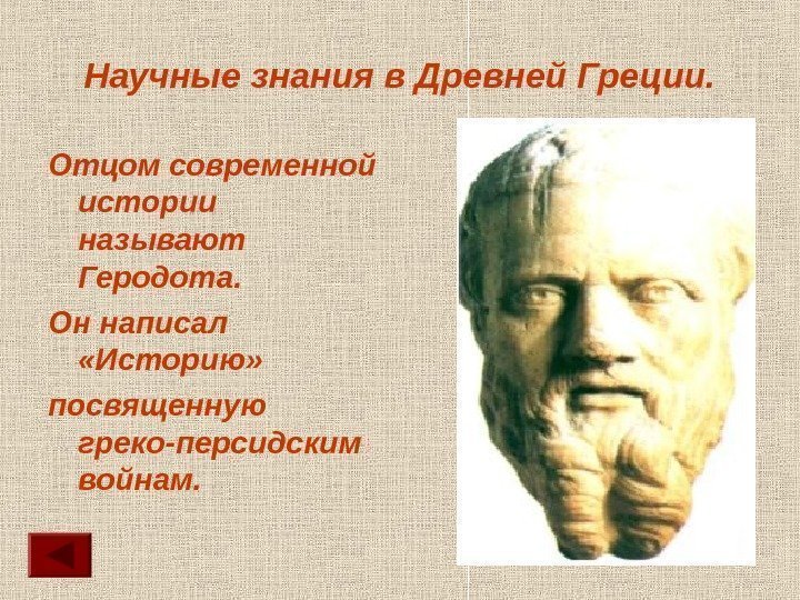 Научные знания в Древней Греции. Отцом современной истории называют Геродота. Он написал  «Историю»