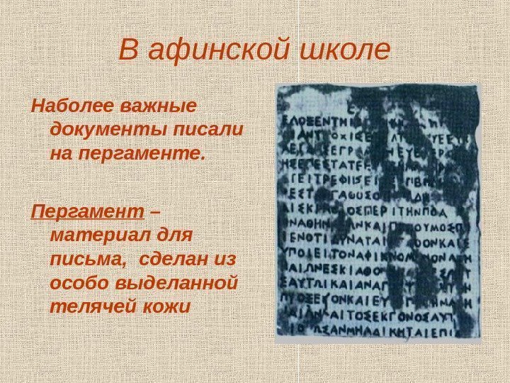 В афинской школе Наболее важные документы писали на пергаменте. Пергамент – материал для письма,