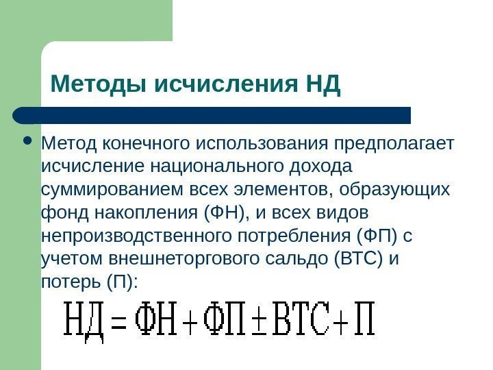 Методы исчисления НД Метод конечного использования предполагает исчисление национального дохода суммированием всех элементов, образующих