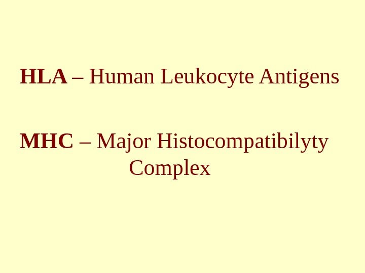 HLA – Human Leukocyte Antigens MHC – Major Histocompatibilyty    Complex 