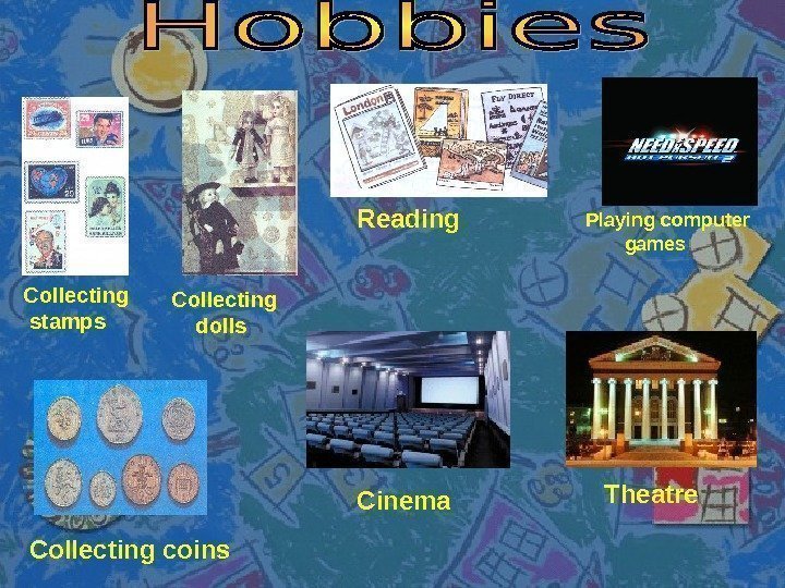 Collecting  stamps Collecting dolls Reading Playing computer   games Collecting coins Cinema