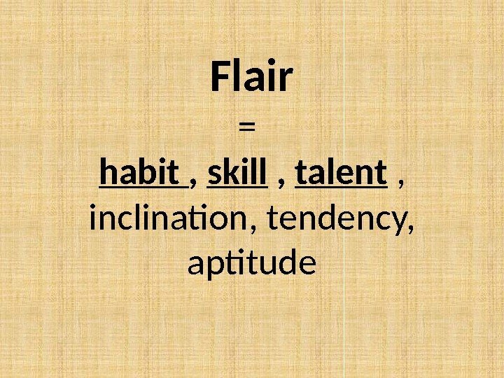 Flair =  habit ,  skill ,  talent  ,  inclination,