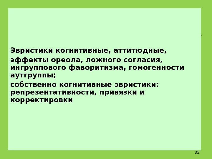 Эвристики когнитивные, аттитюдные, эффекты ореола, ложного согласия,  ингруппового фаворитизма, гомогенности аутгруппы;  собственно