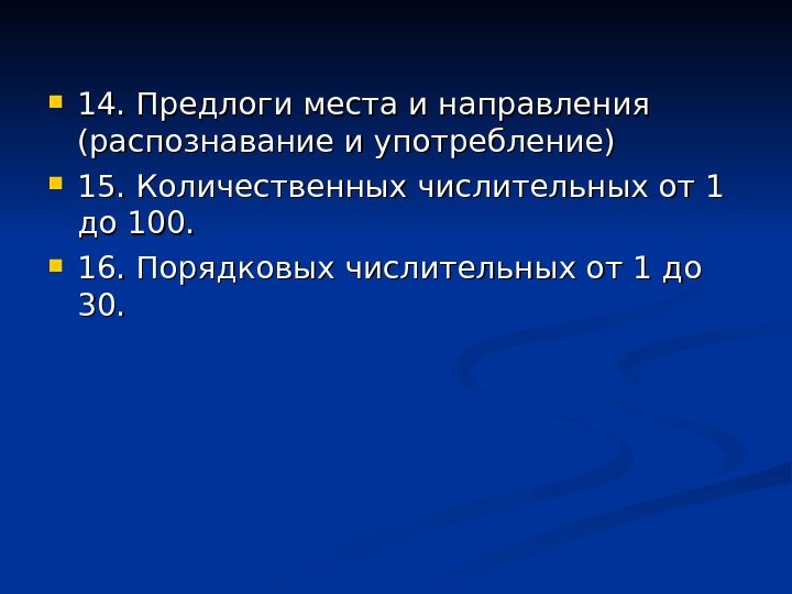  14. Предлоги места и направления (распознавание и употребление) 15. Количественных числительных от 1