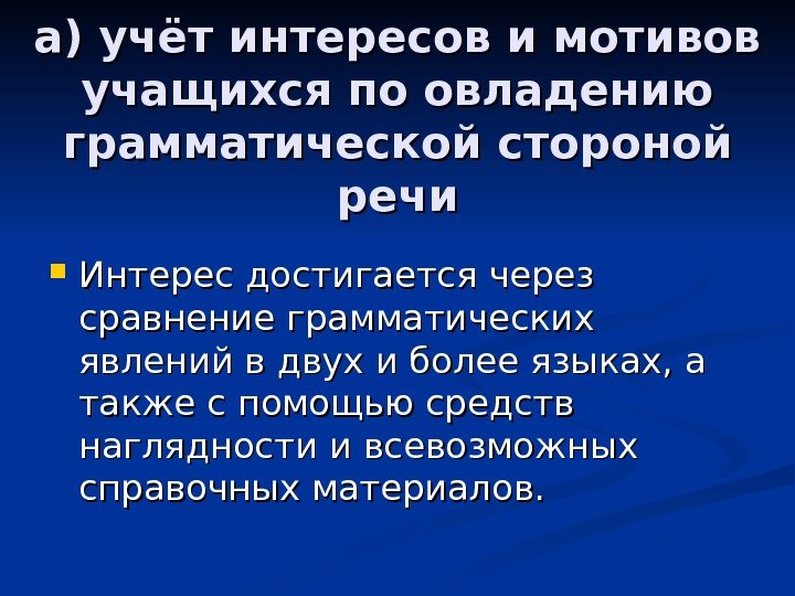 а) учёт интересов и мотивов учащихся по овладению грамматической стороной речи Интерес достигается через