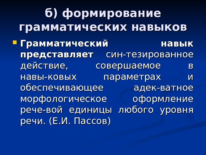 б) формирование грамматических навыков Грамматический навык представляет  син-тезированное действие,  совершаемое в навы-ковых