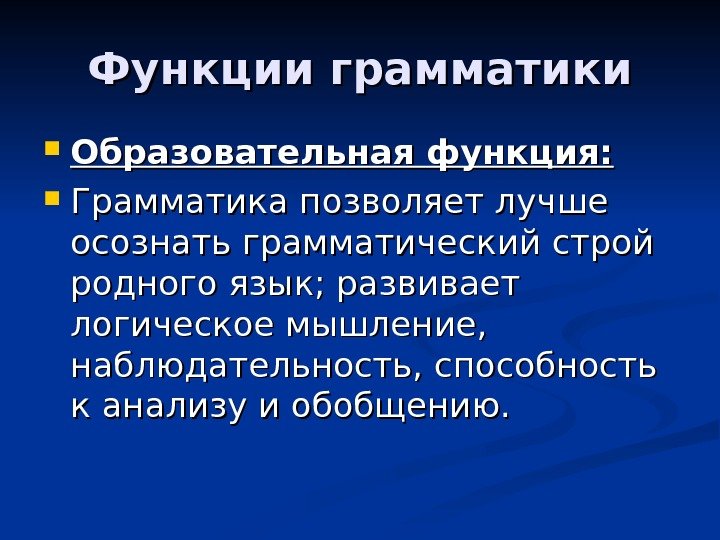 Функции грамматики Образовательная функция:  Грамматика позволяет лучше осознать грамматический строй родного язык; развивает