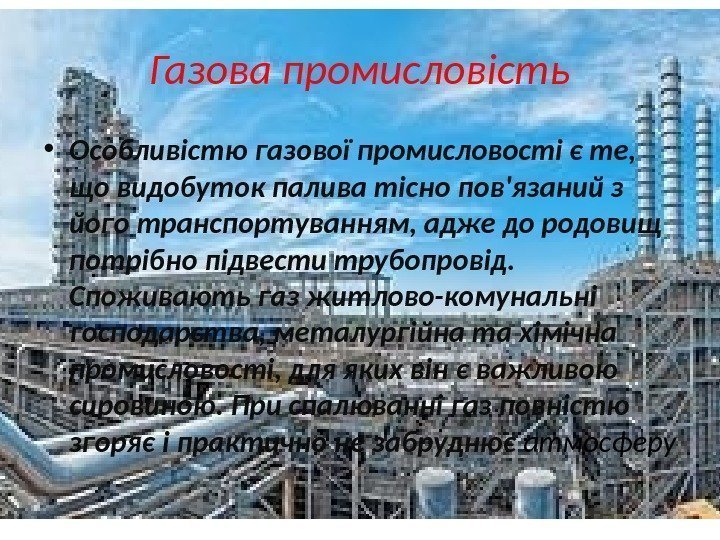 Газова промисловість • Особливістю газової промисловості є те,  що видобуток палива тісно пов'язаний