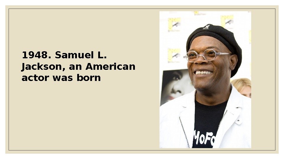 1948. Samuel L.  Jackson, an American actor was born 