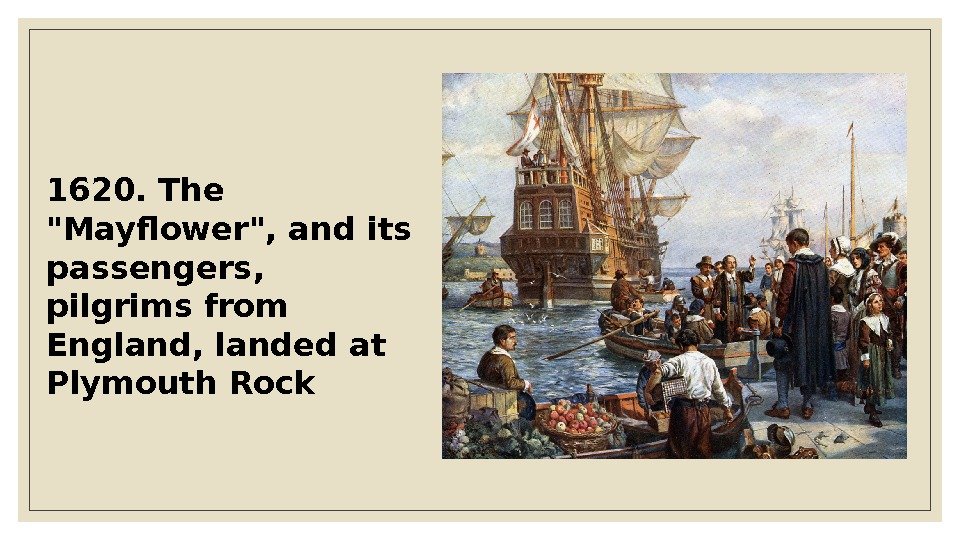 1620. The Mayflower, and its passengers,  pilgrims from England, landed at Plymouth Rock