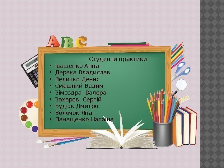     Студенти практики • Іващенко Анна • Дерека Владислав • Величко