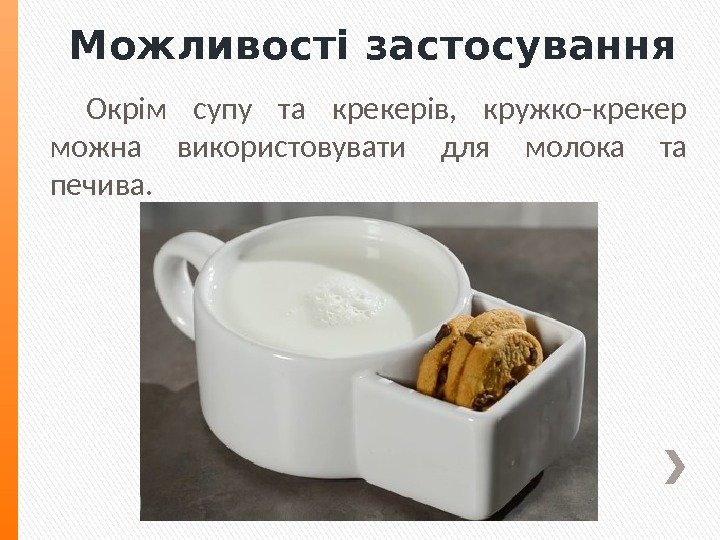 Можливості застосування Окрім супу та крекерів,  кружко-крекер можна використовувати для молока та печива.