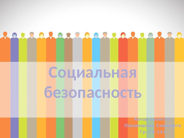 Социальная безопасность Автор проекта: Пономарева Елизавета Гр. СР-141 