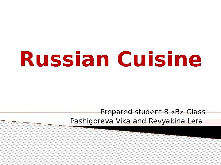 Russian Cuisine Рrepared student 8 «В» Class Pashigoreva Vika and Revyakina Lera  