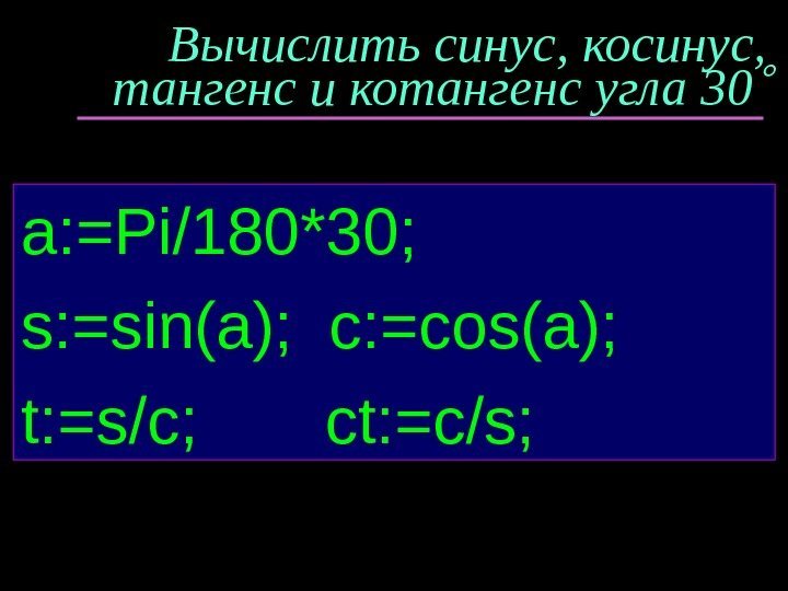 Вычислить синус, косинус,  тангенс и котангенс угла 30 a: =Pi/180*30;  s: =sin(a);
