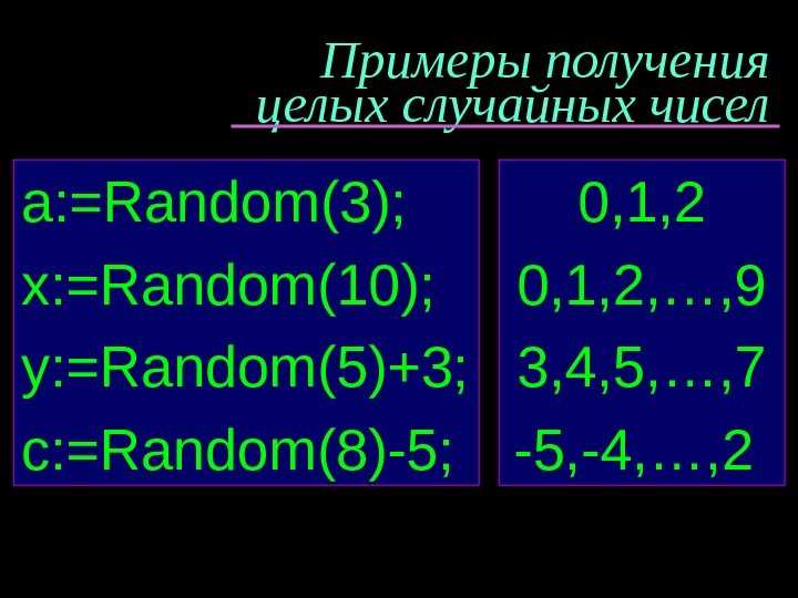 Примеры получения целых случайных чисел a: =Random (3) ; x: =Random ( 10 )
