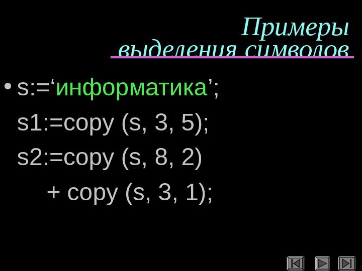   Примеры выделения символов • s: =‘ информатика ’;  s 1: =copy