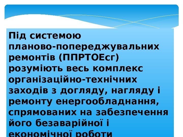 Під системою планово-попереджувальних ремонтів (ППРТОЕсг) розуміють весь комплекс організаційно-технічних заходів з догляду, нагляду і