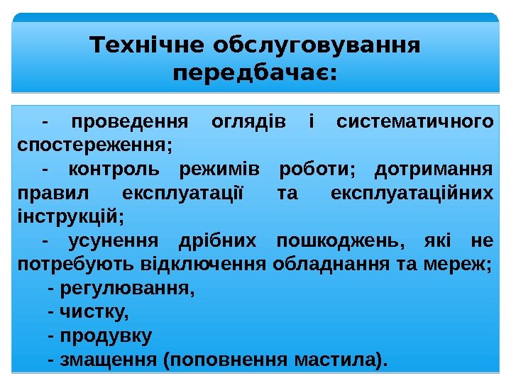 Технічне обслуговування передбачає: - проведення оглядів і систематичного спостереження;  - контроль режимів роботи;