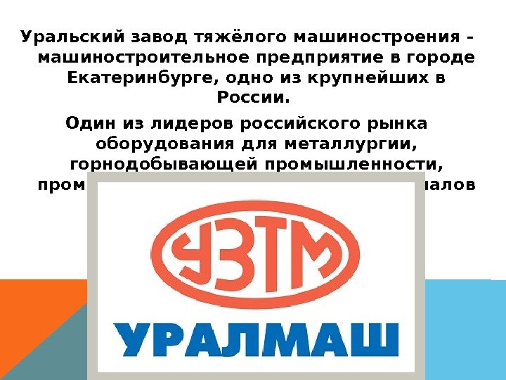 Уральский завод тяжёлого машиностроения - машиностроительное предприятие в городе Екатеринбурге, одно из крупнейших в