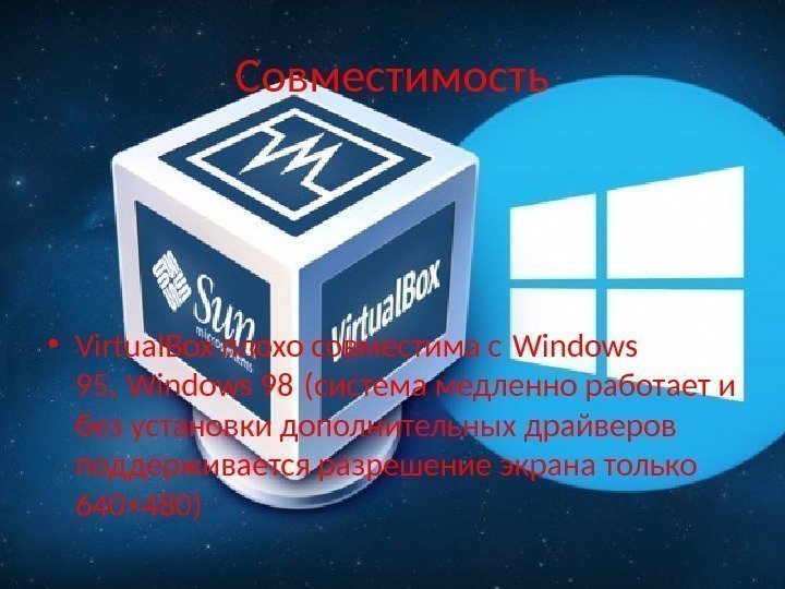 Совместимость • Virtual. Box плохо совместима с Windows 95, Windows 98 (система медленно работает