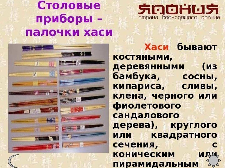 Столовые приборы – палочки хаси  Хаси  бывают костяными,  деревянными (из бамбука,