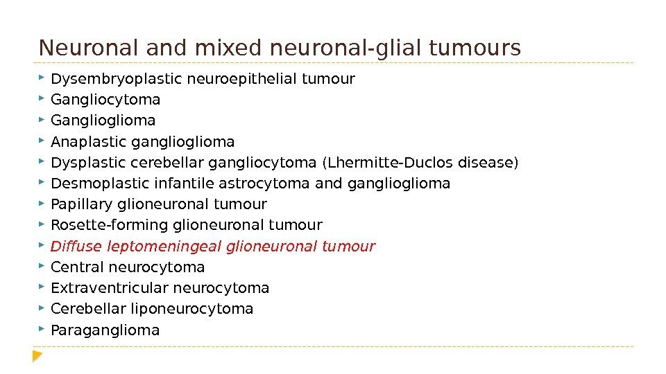 Neuronal and mixed neuronal-glial tumours  Dysembryoplastic neuroepithelial tumour  Gangliocytoma  Ganglioma 