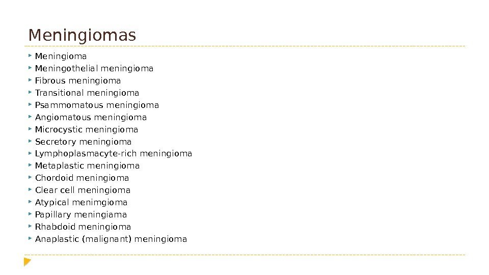 Meningiomas Meningioma  Meningothelial meningioma  Fibrous meningioma  Transitional meningioma  Psammomatous meningioma