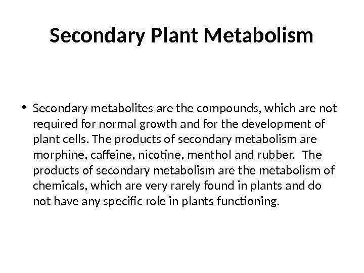 Secondary Plant Metabolism • Secondary metabolites are the compounds, which are not required for