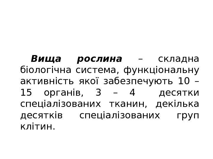 Вища рослина – складна біологічна система,  функціональну активність якої забезпечують 10 – 15