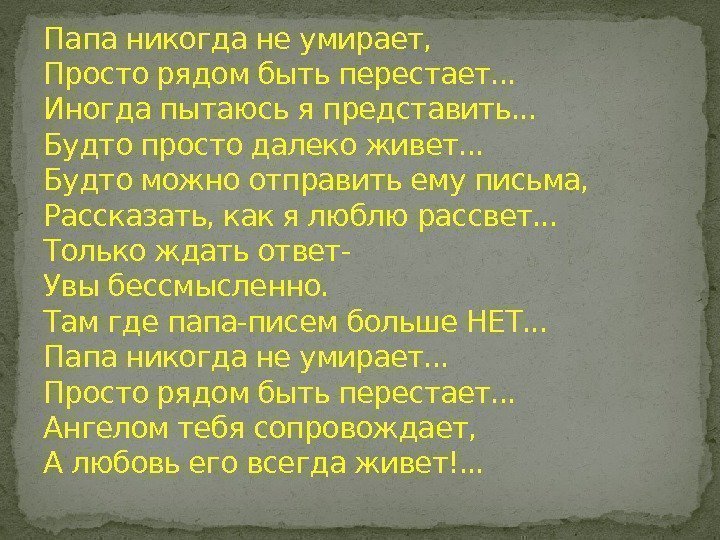 Папа никогда не умирает,  Просто рядом быть перестает. . . Иногда пытаюсь я