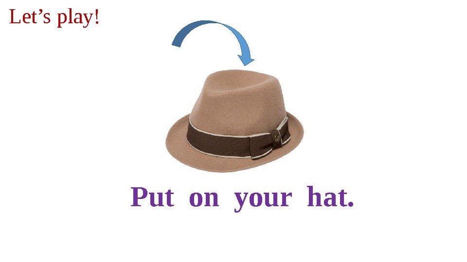 Put on your hat. Let’s play! 