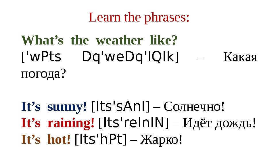 What’s the weather like?  [ 'w. Pt s  Dq'we. Dq'l. QIk ]