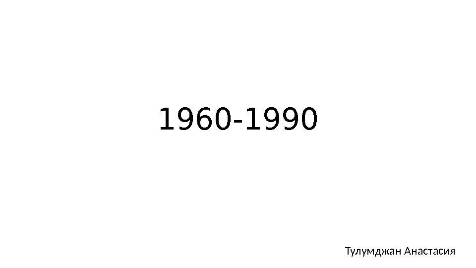 1960 -1990 Тулумджан Анастасия 