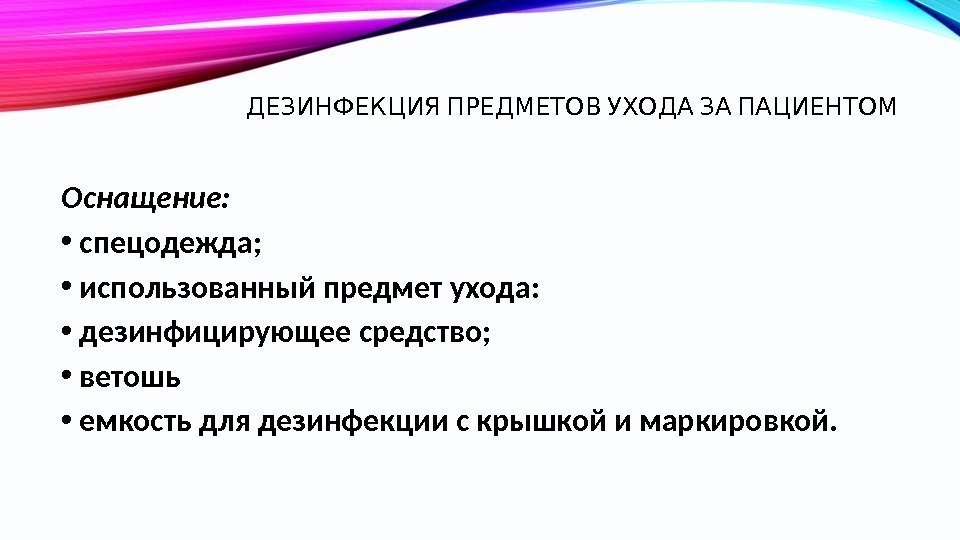   ДЕЗИНФЕКЦИЯ ПРЕДМЕТОВ УХОДА ЗА ПАЦИЕНТОМ Оснащение:  • спецодежда;  • использованный