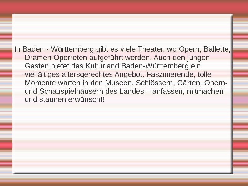 In Baden - Württemberg gibt es viele Theater, wo Opern, Ballette,  Dramen Operreten