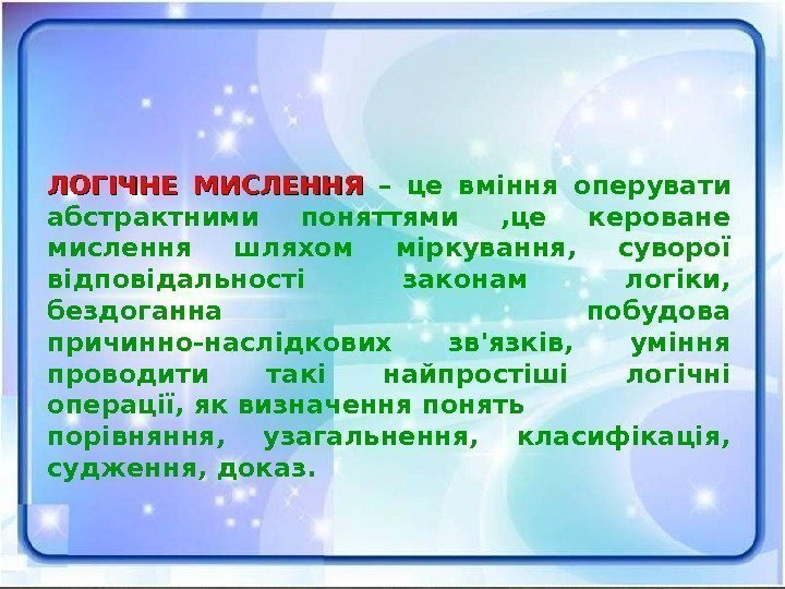 ЛОГІЧНЕ МИСЛЕННЯ  – це вміння оперувати абстрактними поняттями , це кероване мислення шляхом