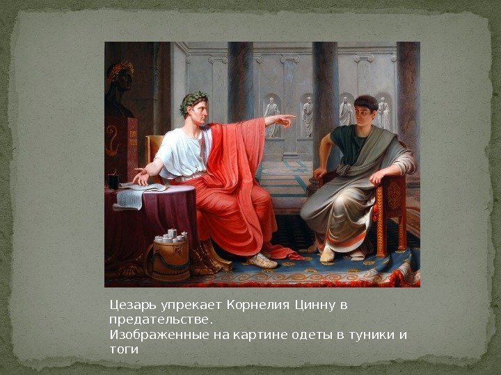 Цезарь упрекает Корнелия Цинну в предательстве. Изображенные на картине одеты в туники и тоги