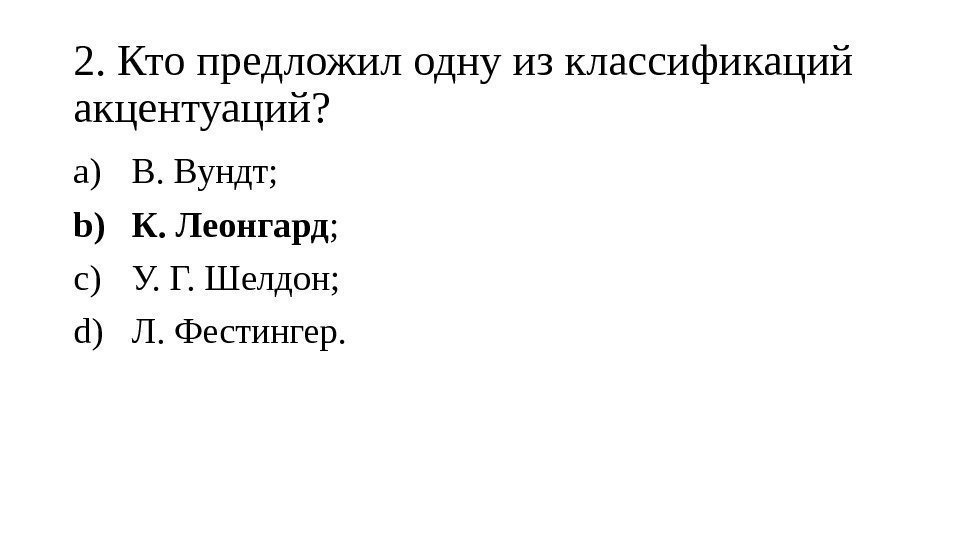 2. Кто предложил одну из классификаций акцентуаций? a) В. Вундт; b) К. Леонгард ;