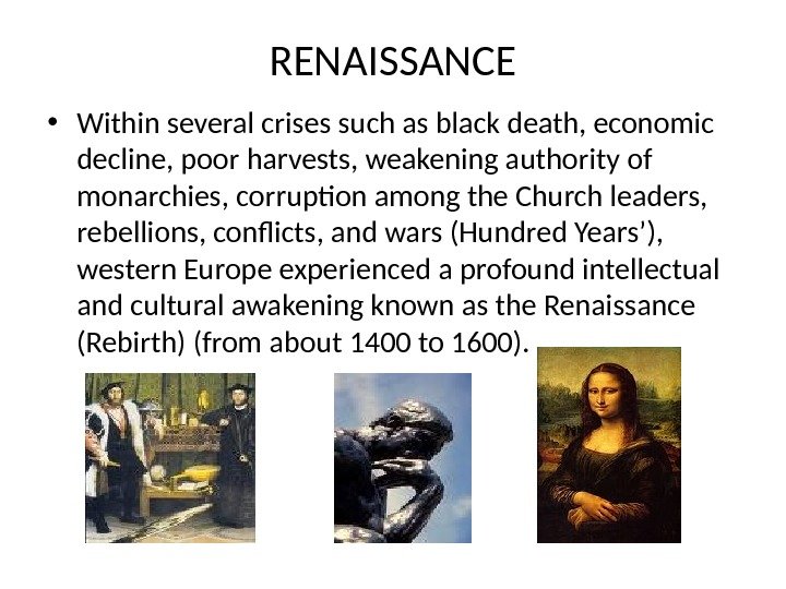 RENAISSANCE • Within several crises such as black death, economic decline, poor harvests, weakening