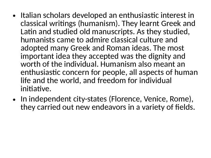 • Italian scholars developed an enthusiastic interest in classical writings (humanism). They learnt