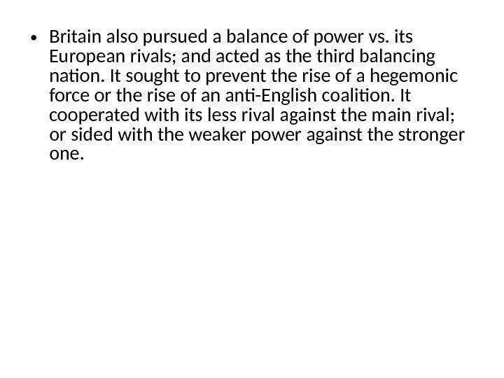  • Britain also pursued a balance of power vs. its European rivals; and